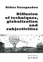 Couverture du livre « Diffusion of techniques, globalization and subjectivities » de Didier Gazagnadou aux éditions Kime