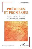 Couverture du livre « Prémisses et promesses : à propos de fiction et structure en psychanalyse et littérature » de Urias Arantes aux éditions L'harmattan