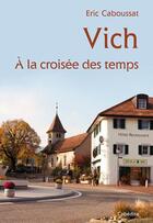 Couverture du livre « Vich, à la croisée des temps » de Eric Caboussat aux éditions Cabedita