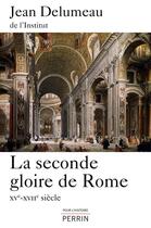 Couverture du livre « La seconde gloire de Rome ; XVe-XVIIe siècle » de Jean Delumeau aux éditions Perrin