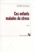 Couverture du livre « Ces enfants malades du stress » de Gisele George aux éditions Anne Carriere