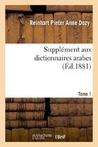 Couverture du livre « Supplement aux dictionnaires arabes. tome 1 » de Dozy R P A. aux éditions Hachette Bnf