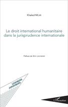 Couverture du livre « Le droit international humanitaire dans la jurisprudence internationale » de Khaled Mejri aux éditions L'harmattan