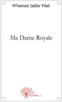 Couverture du livre « Ma dame royale » de Mhamed Jaafar Filali aux éditions Edilivre