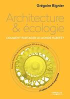 Couverture du livre « Architecture & écologie ; comment partager le monde habité ? » de Gregoire Bignier aux éditions Eyrolles
