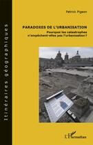 Couverture du livre « Paradoxes de l'urbanisation ; pourquoi les catastrophes n'empêchent-elles pas l'urbanisation ? » de Patrick Pigeon aux éditions Editions L'harmattan