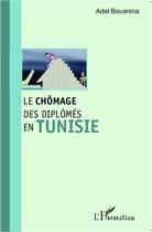Couverture du livre « Le chômage des diplômés en Tunisie » de Adel Bousnina aux éditions Editions L'harmattan