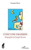 Couverture du livre « C'est une chanson ; biographie de Joseph Kosma » de Francoise Miran aux éditions L'harmattan