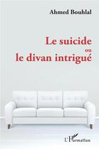 Couverture du livre « Le suicide ou le divan intrigué » de Ahmed Bouhlal aux éditions L'harmattan
