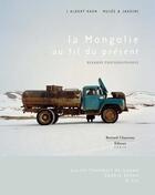 Couverture du livre « La Mongolie au fil du présent ; regards photographiques » de Lucile Chombart De Lauwe et Sophie Zenon et A Yin aux éditions Bernard Chauveau