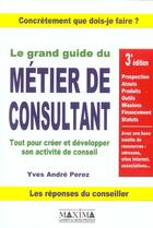 Couverture du livre « Le grand guide du metier de consultant - 3e ed. (3e édition) » de Yves-Andre Perez aux éditions Maxima