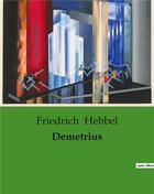 Couverture du livre « Demetrius » de Friedrich Hebbel aux éditions Culturea