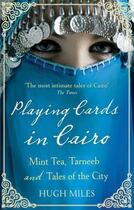 Couverture du livre « Playing Cards in Cairo ; Mint Tea, Tarneeb and Tales of the City » de Hugh Miles aux éditions Abacus