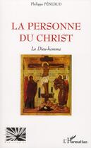 Couverture du livre « La personne du Christ ; le Dieu-homme » de Philippe Peneaud aux éditions L'harmattan