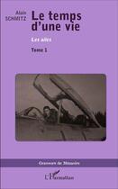 Couverture du livre « Le temps d'une vie Tome 1 ; les ailes » de Alain Schmitz aux éditions L'harmattan