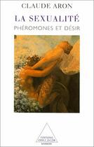 Couverture du livre « La Sexualité : Phéromones et désir » de Claude Aron aux éditions Odile Jacob