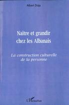Couverture du livre « NAITRE ET GRANDIR CHEZ LES ALBANAIS : La construction culturelle de la personne » de Albert Doja aux éditions L'harmattan
