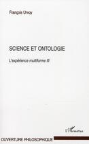 Couverture du livre « Science et ontologie ; l'expérience multiforme Tome 3 » de Francois Urvoy aux éditions L'harmattan