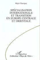 Couverture du livre « Specialisation internationale et transition en europe centrale et orientale » de Regis Chavigny aux éditions Editions L'harmattan
