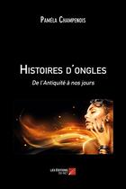 Couverture du livre « Histoires d'ongles ; de l'Antiquité à nos jours » de Pamela Champenois aux éditions Editions Du Net