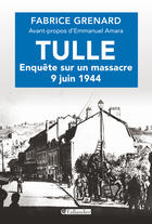 Couverture du livre « Tulle ; enquête sur un massacre ; 9 juin 1944 » de Fabrice Grenard aux éditions Tallandier