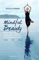 Couverture du livre « Mindful beauty: how to look and feel gre » de Estelle Lefebure aux éditions Flammarion