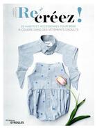 Couverture du livre « Re-créez ! 35 habits et accessoires pour bébé à coudre dans des vêtements d'adulte » de Linnea Larsson aux éditions Eyrolles