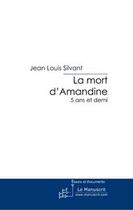 Couverture du livre « La mort d'Amandine ; 5 ans et demi » de Jean-Louis Silvant aux éditions Editions Le Manuscrit