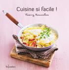 Couverture du livre « Cuisine si facile ! » de Thierry Roussillon aux éditions First