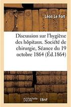 Couverture du livre « Discussion sur l'hygiene des hopitaux. societe de chirurgie dans la seance du 19 octobre 1864 » de Le Fort Leon aux éditions Hachette Bnf