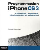 Couverture du livre « Programmation iphone OS3 ; conception, ergonomie, développement et publication » de Thomas Sarlandie aux éditions Eyrolles