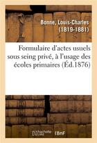 Couverture du livre « Formulaire d'actes usuels sous seing prive, a l'usage des ecoles primaires » de Bonne Louis-Charles aux éditions Hachette Bnf