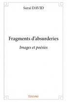 Couverture du livre « Fragments d'absurderies ; images et poésies » de David Sarai aux éditions Edilivre