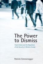 Couverture du livre « The Power to Dismiss: Trade Unions and the Regulation of Job Security » de Emmenegger Patrick aux éditions Oup Oxford