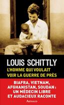 Couverture du livre « L'homme qui voulait voir la guerre de près » de Louis Schittly aux éditions Arthaud
