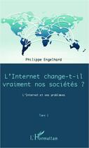 Couverture du livre « L'internet change-t-il vraiment nos sociétés ? t.1 ; l'internet et ses problèmes » de Philippe Engelhard aux éditions Editions L'harmattan