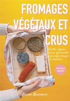 Couverture du livre « Fromages végétaux et crus » de Ariane Naumovic aux éditions Bookelis