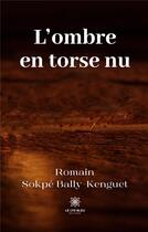 Couverture du livre « L'ombre en torse nu » de Romain Sokpe Bally-K aux éditions Le Lys Bleu
