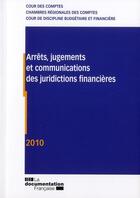 Couverture du livre « Arrêts, jugements et communication des juridictions financières 2010 » de  aux éditions Documentation Francaise