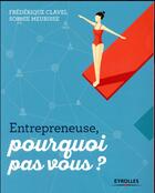 Couverture du livre « Entrepreneuse ; pourquoi pas vous ? » de Frederique Clavel et Sophie Meurisse aux éditions Eyrolles
