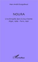 Couverture du livre « Noura, une emigrée dans la tourmente ; Alger 1969 - Paris 1991 » de Marc-Andre Chargueraud aux éditions L'harmattan
