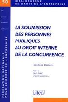 Couverture du livre « La soumission des personnes publiques au droit interne de la concurrence » de Destours aux éditions Lexisnexis