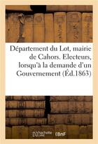Couverture du livre « Departement du lot, mairie de cahors. electeurs, lorsqu'a la demande d'un gouvernement » de Muras C aux éditions Hachette Bnf