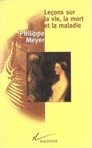 Couverture du livre « Leçons sur la vie ; la mort et la maladie » de Philippe Meyer aux éditions Hachette Litteratures