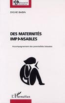 Couverture du livre « DES MATERNITÉS IMPANSABLES : Accompagnement des parentalités blessées » de Sylvie Babin aux éditions Editions L'harmattan
