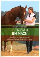 Couverture du livre « Le travail en main ; améliorez la souplesse et la confiance de votre cheval » de Olivier Hilberger aux éditions Vigot