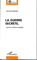 Couverture du livre « La guerre secrete, vaincre la violence conjugale » de Nathalie Zebrinska aux éditions Editions L'harmattan