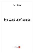 Couverture du livre « Moi aussi je m'indigne » de Yves Martin aux éditions Editions Du Net