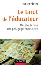 Couverture du livre « Le tarot de l'éducateur ; des atouts pour une pédagogie en situation » de Francois Hebert aux éditions Dunod