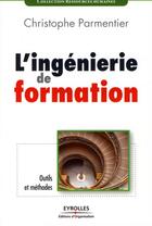 Couverture du livre « L'ingénierie de formation ; outils et méthodes » de Parmentier Chri aux éditions Organisation